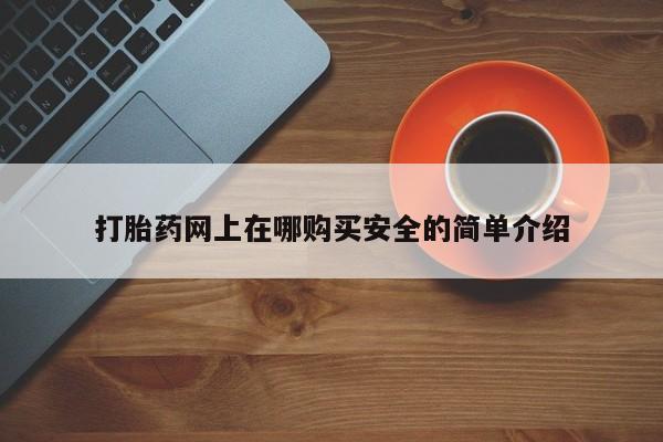 附近打胎药私人店铺打胎药网上在哪购买安全的简单介绍