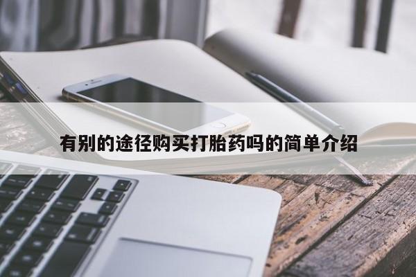 附近打胎药私人店铺有别的途径购买打胎药吗的简单介绍