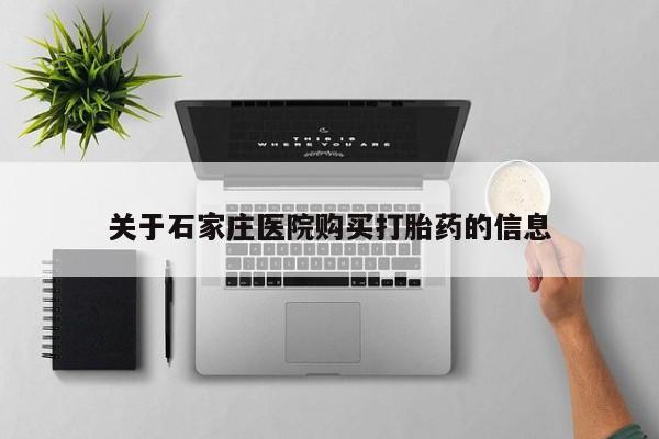 附近打胎药私人店铺关于石家庄医院购买打胎药的信息