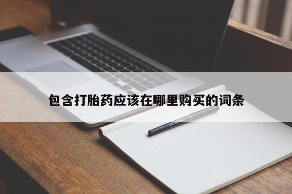 附近打胎药私人店铺包含打胎药应该在哪里购买的词条